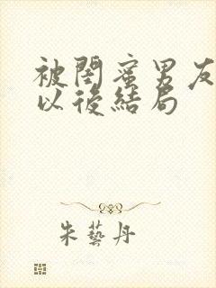 被闺蜜男友上错以后结局