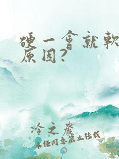 硬一会就软什么原因?