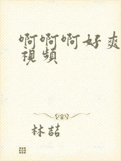 啊啊啊好爽轻点视频