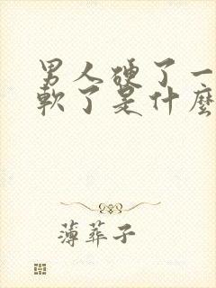 男人硬了一会又软了是什么情况