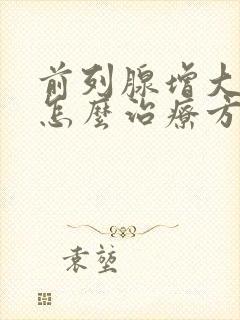 前列腺增大钙化怎么治疗方法