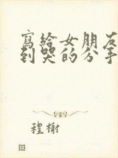 写给女朋友感动到哭的分手信