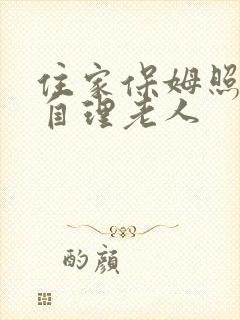 住家保姆照顾半自理老人