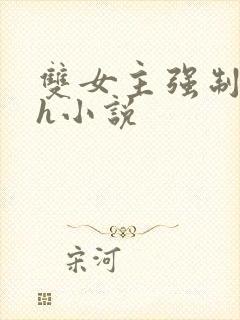 双女主强制爱高h小说