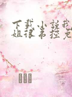 下载小说我的姐姐很弟控免费阅读