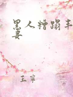 黑人糟蹋丰满人妻