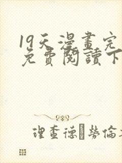 19天漫画完整免费阅读下拉式六漫画