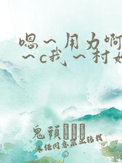 嗯～用力啊～嗯～c我～村妇