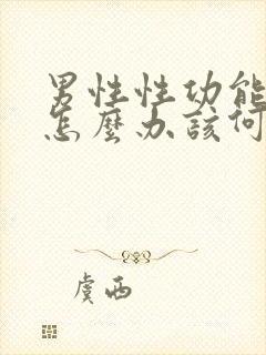 男性性功能下降怎么办该何治疗