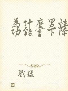 为什么男性的性功能会下降