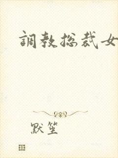 调教总裁女攻