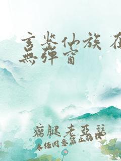 玄鉴仙族 在线无弹窗