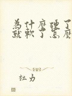 为什么硬了一会就软了怎么回事