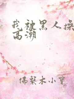 我被黑人操到了高潮