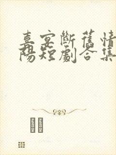 喜宴断旧情王俊阳短剧合集免费观看