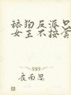 舔狗反派只想苟女主不按套路走我是愤怒txt