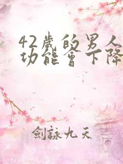 42岁的男人性功能会下降么