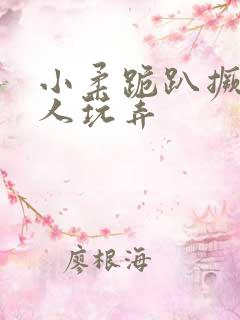 小柔跪趴撅着给人玩弄