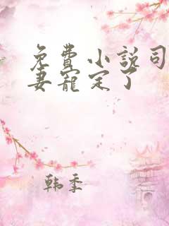 免费小说司少甜妻宠定了