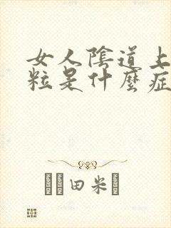 女人阴道上有颗粒是什么症状