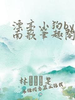 漂亮小狗by陆南歌笔趣阁