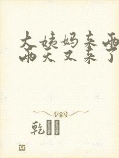 大姨妈来两天停两天又来了怎么回事