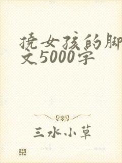 挠女孩的脚心作文5000字