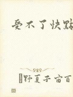 受不了快点小说