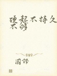 硬起不持久硬度不够