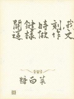 关键时刻,我在这样做作文500字