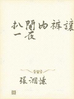 扒开内裤让我爽一夜