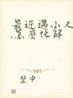 最近遇小人不顺,怎么化解