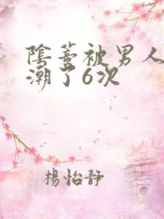 阴蒂被男人舔高潮了6次