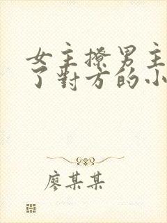 女主撩男主又甩了对方的小说