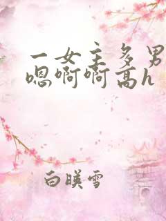 一女主多男主嗯嗯啊啊高h