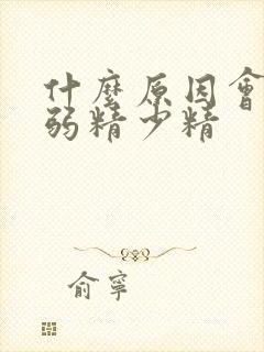 什么原因会导致弱精少精