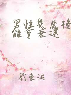 男性几岁后性功能会衰退