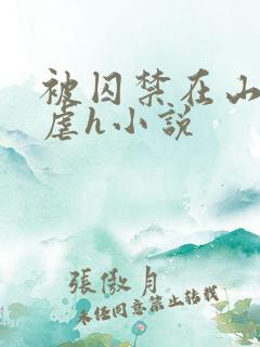 被囚禁在山村淫虐h小说