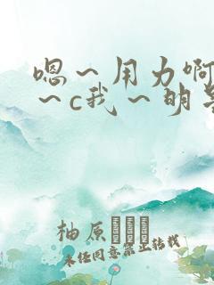 嗯～用力啊～嗯～c我～明星