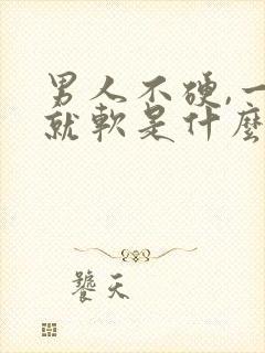 男人不硬,一会就软是什么原因