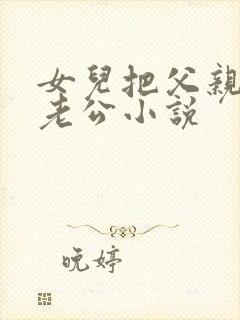 女儿把父亲当成老公小说