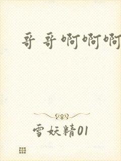 哥哥啊啊啊好爽