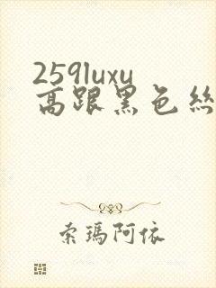 259luxu高跟黑色丝袜系列