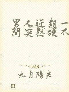 男人近期一段时间突然硬不起来