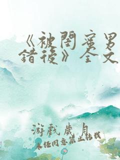 《被闺蜜男友认错后》全文