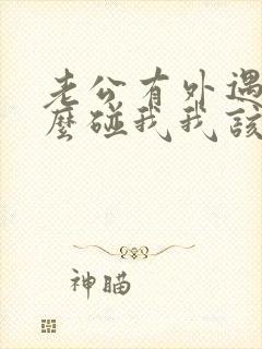 老公有外遇不怎么碰我我该怎么办