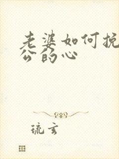 老婆如何挽回老公的心