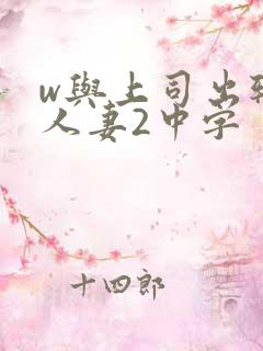 w与上司出轨的人妻2中字