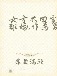 女方不回家又不离婚,作为男方咋办