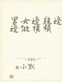 男女边亲边吃奶边做视频